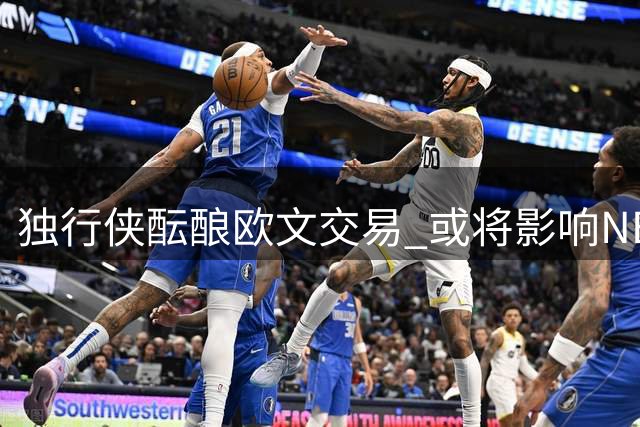 独行侠酝酿欧文交易 或将影响NBA争冠格局