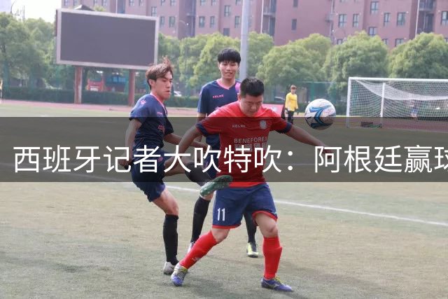 西班牙记者大吹特吹：阿根廷赢球靠的是裁判吗？用数据来揭示事实